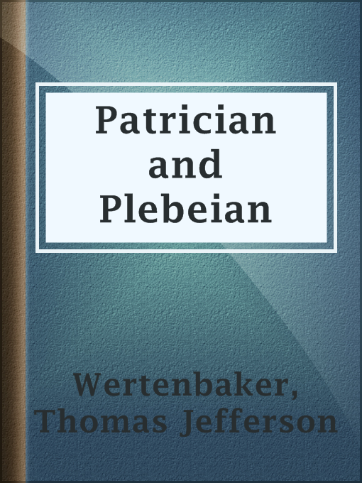Title details for Patrician and Plebeian by Thomas Jefferson Wertenbaker - Available